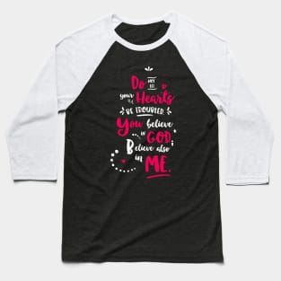 Do Not Let Your Hearts Be Troubled - You Believe In God Believe also In Me Baseball T-Shirt